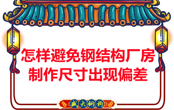為了避免鋼結(jié)構(gòu)廠房制作尺寸出現(xiàn)偏差，朔州鋼結(jié)構(gòu)公司這么做
