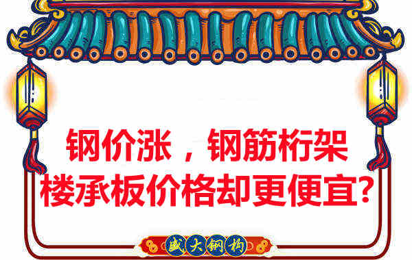鋼價在漲，鋼筋桁架樓承板價格卻更便宜？