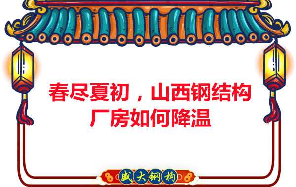 春盡夏初，山西鋼結(jié)構(gòu)廠房如何降溫