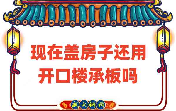 山西樓承板廠家：現(xiàn)在蓋房子還用開口樓承板嗎？