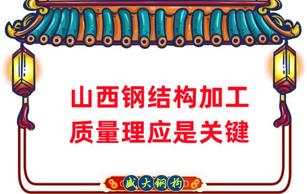 山西鋼結(jié)構(gòu)加工，質(zhì)量理應(yīng)重點關(guān)注