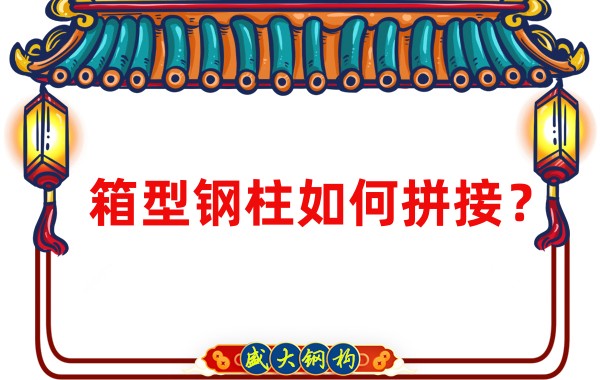 山西鋼結(jié)構(gòu)加工廠：箱型鋼柱如何拼接？