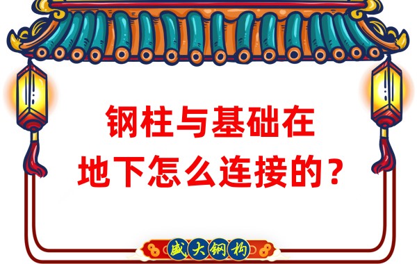 山西鋼結(jié)構(gòu)加工：鋼柱與基礎(chǔ)在地下怎么連接的？